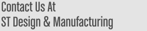 Contact Us At ST Design & Manufacturing